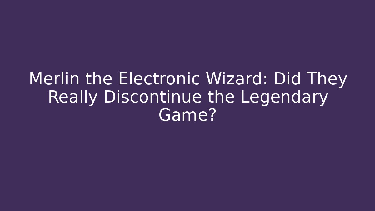 Merlin the Electronic Wizard: Did They Really Discontinue the Legendary Game?