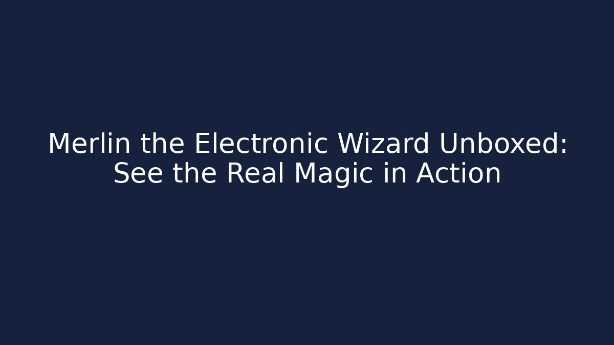 Merlin the Electronic Wizard Unboxed: See the Real Magic in Action