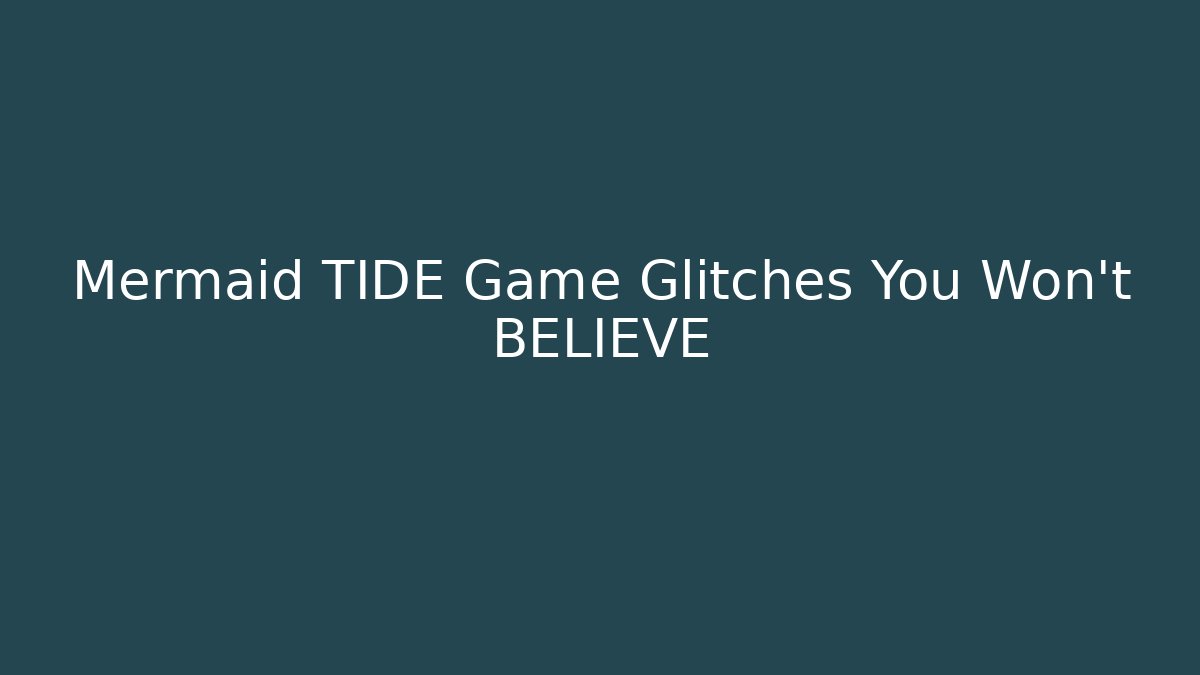 Mermaid TIDE Game Glitches You Won't BELIEVE