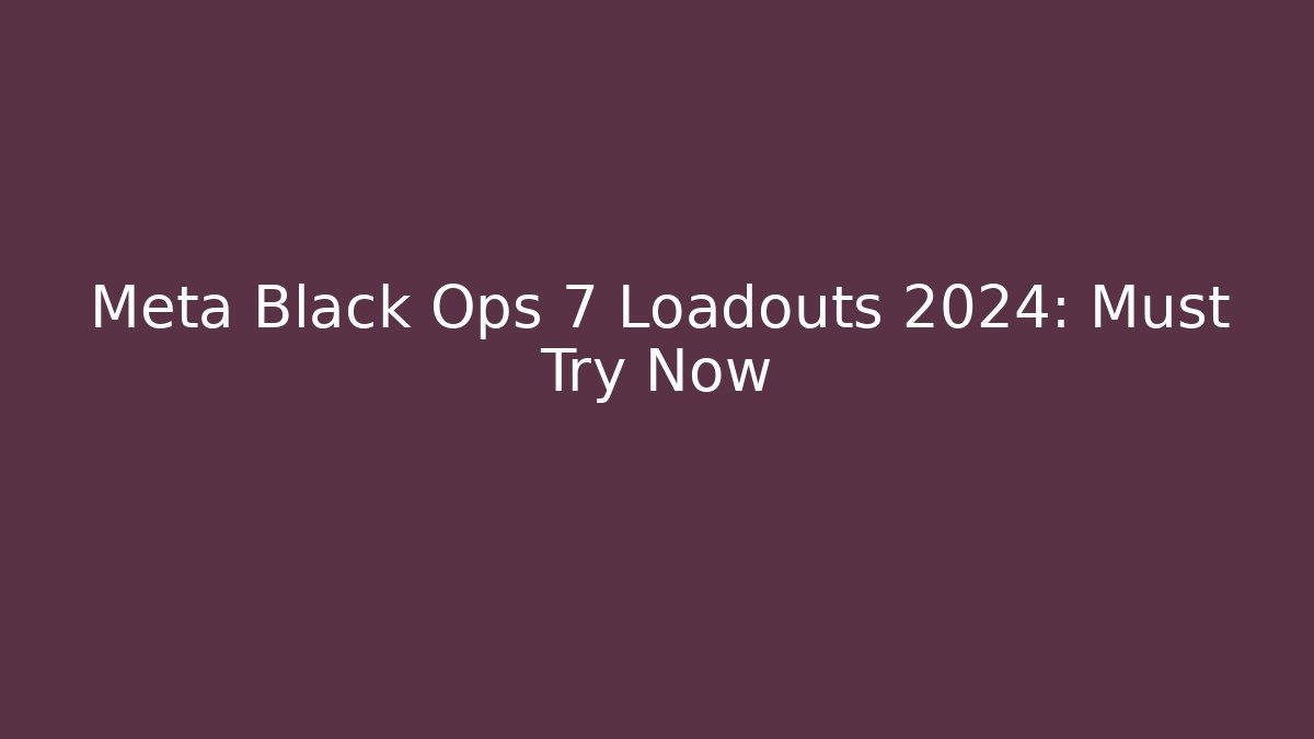 Meta Black Ops 7 Loadouts 2024: Must Try Now - Felix Cat Insurance