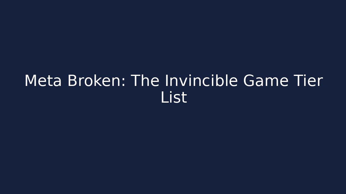 Meta Broken: The Invincible Game Tier List
