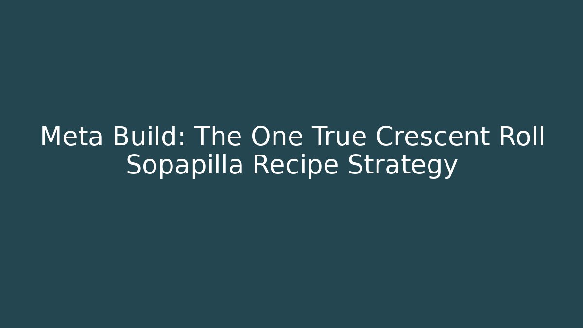 Meta Build: The One True Crescent Roll Sopapilla Recipe Strategy - Felix Cat Insurance