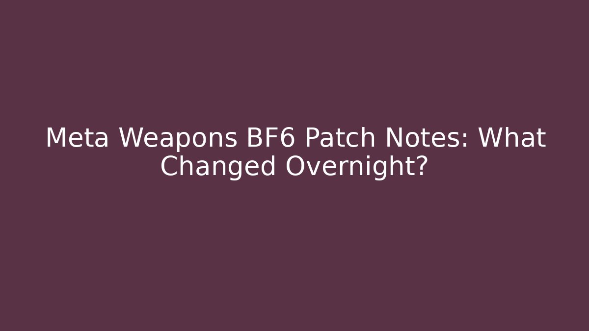 Meta Weapons BF6 Patch Notes: What Changed Overnight?