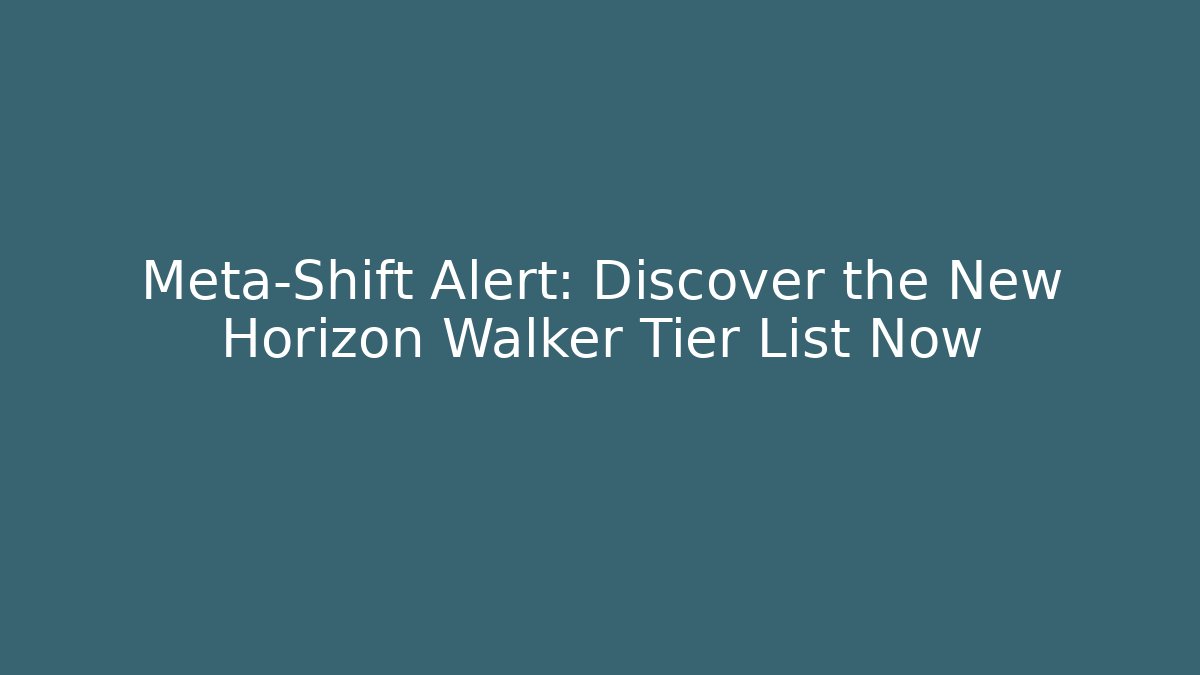 Meta-Shift Alert: Discover the New Horizon Walker Tier List Now