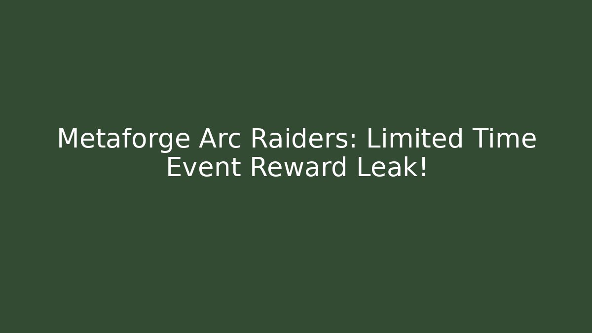 Metaforge Arc Raiders: Limited Time Event Reward Leak!