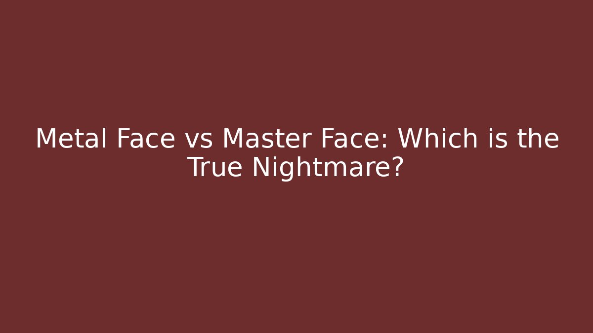 Metal Face vs Master Face: Which is the True Nightmare? - Felix Cat Insurance