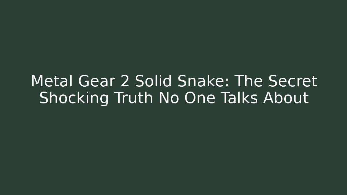 Metal Gear 2 Solid Snake: The Secret Shocking Truth No One Talks About