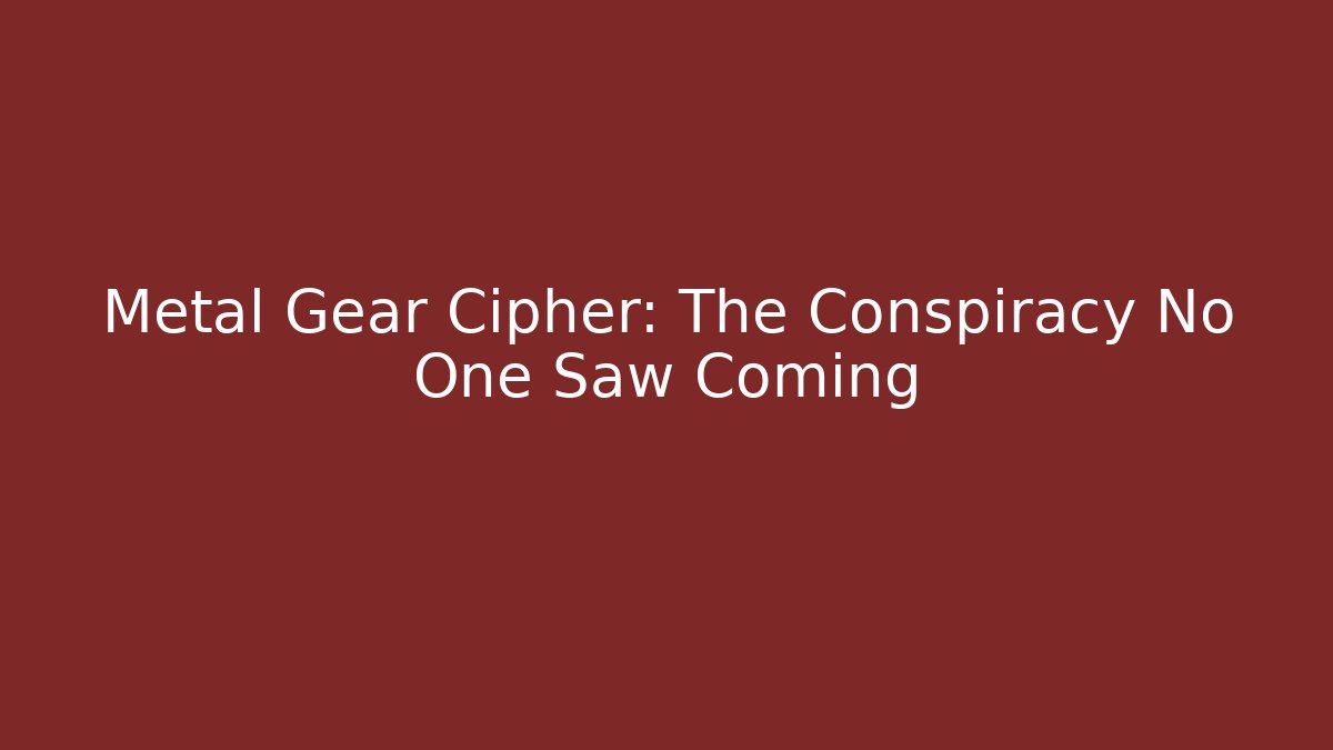 Metal Gear Cipher: The Conspiracy No One Saw Coming