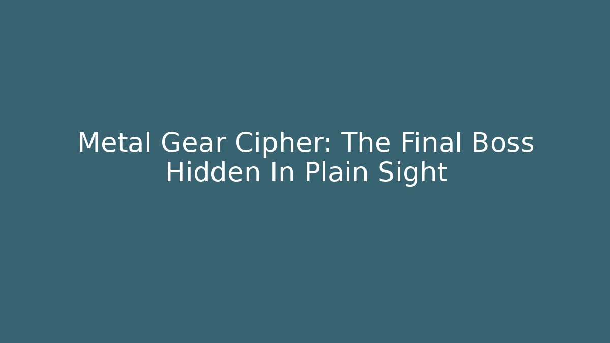 Metal Gear Cipher: The Final Boss Hidden In Plain Sight