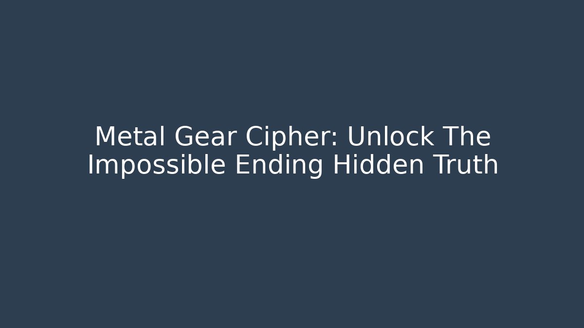 Metal Gear Cipher: Unlock The Impossible Ending Hidden Truth