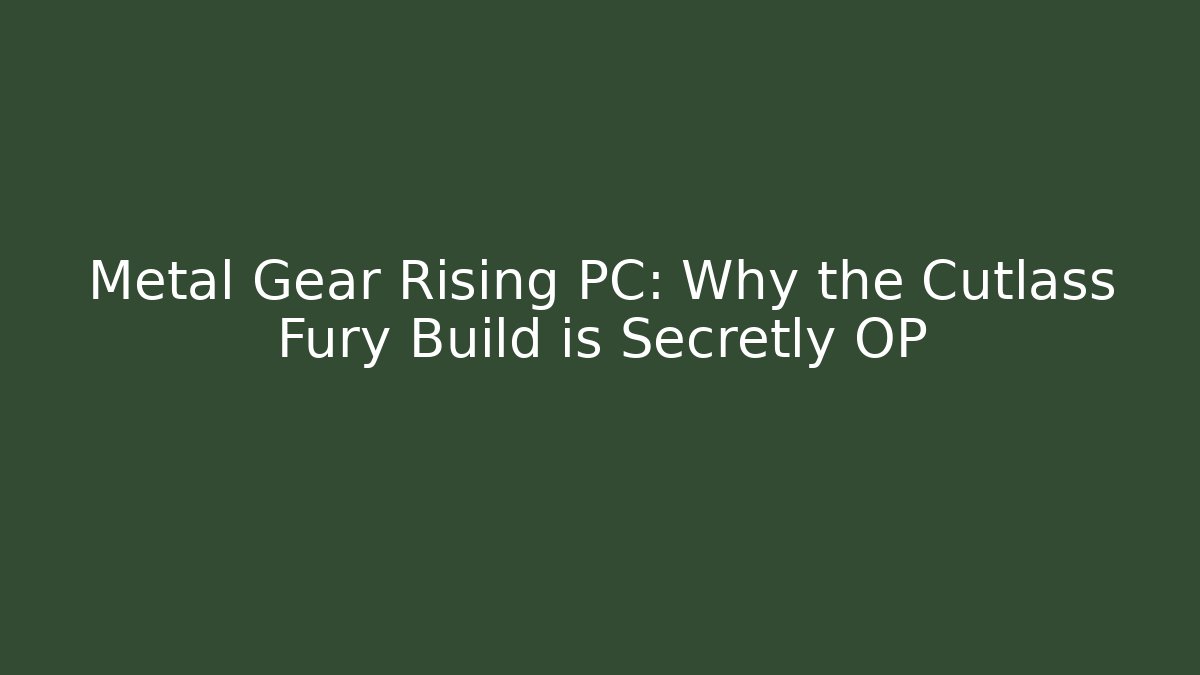Metal Gear Rising PC: Why the Cutlass Fury Build is Secretly OP