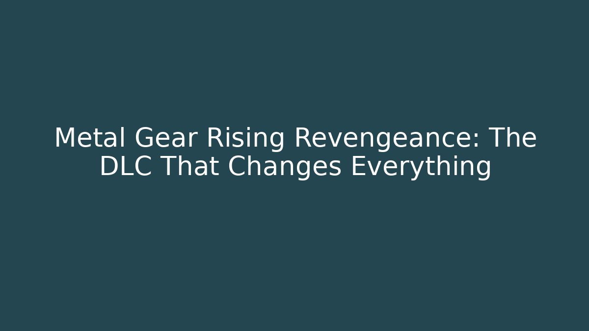 Metal Gear Rising Revengeance: The DLC That Changes Everything