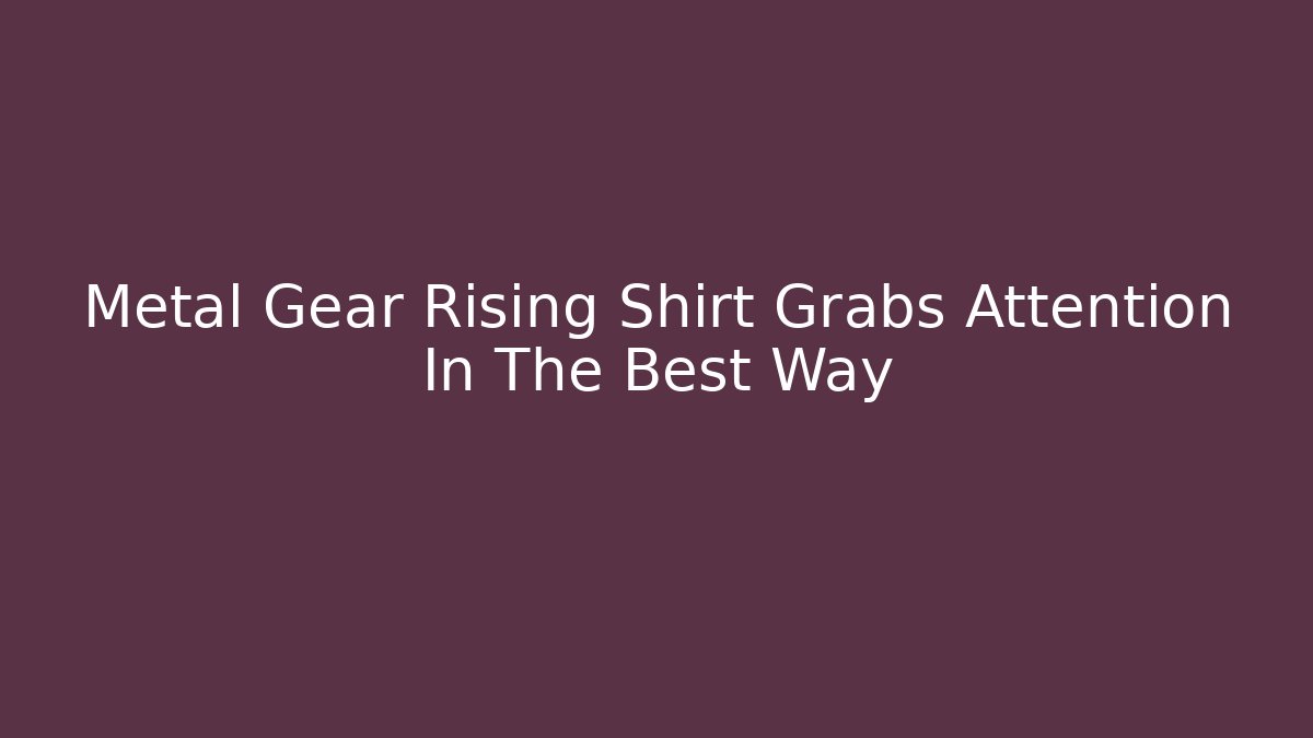 Metal Gear Rising Shirt Grabs Attention In The Best Way
