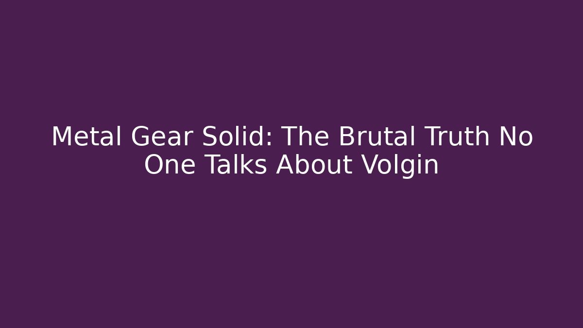 Metal Gear Solid: The Brutal Truth No One Talks About Volgin