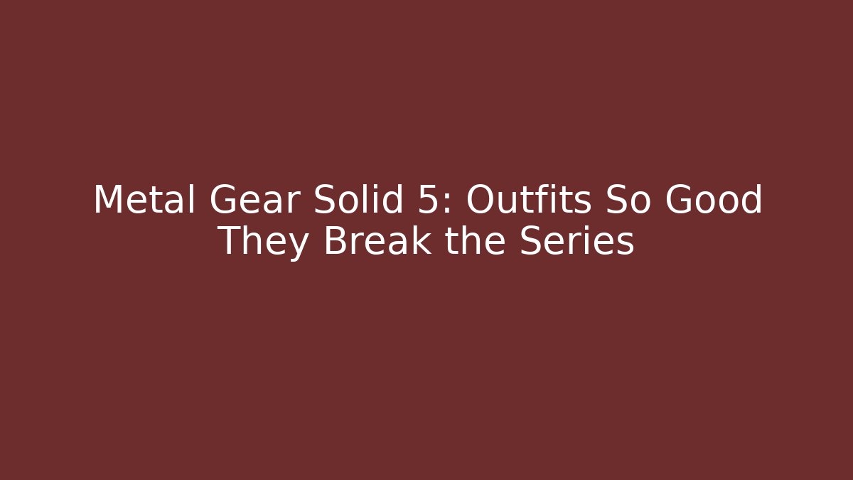 Metal Gear Solid 5: Outfits So Good They Break the Series