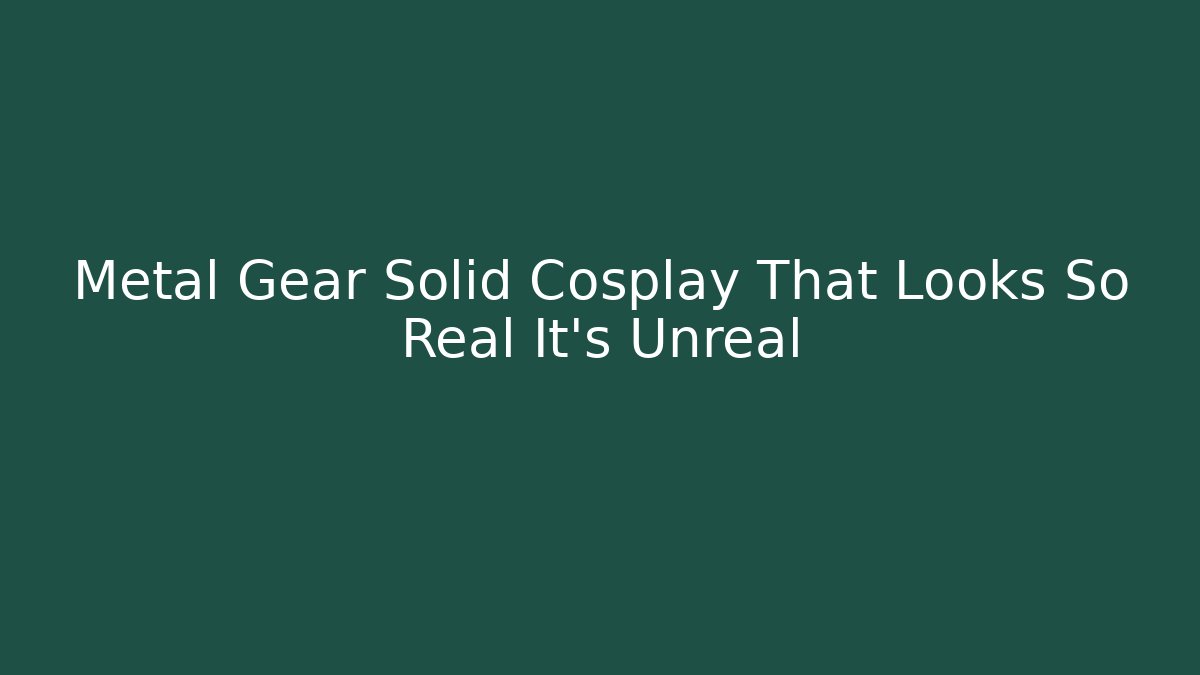 Metal Gear Solid Cosplay That Looks So Real It’s Unreal