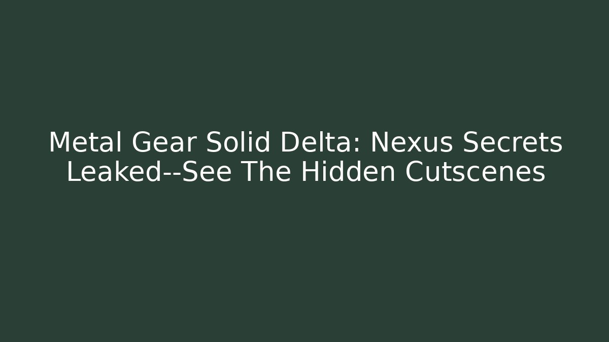 Metal Gear Solid Delta: Nexus Secrets Leaked—See The Hidden Cutscenes