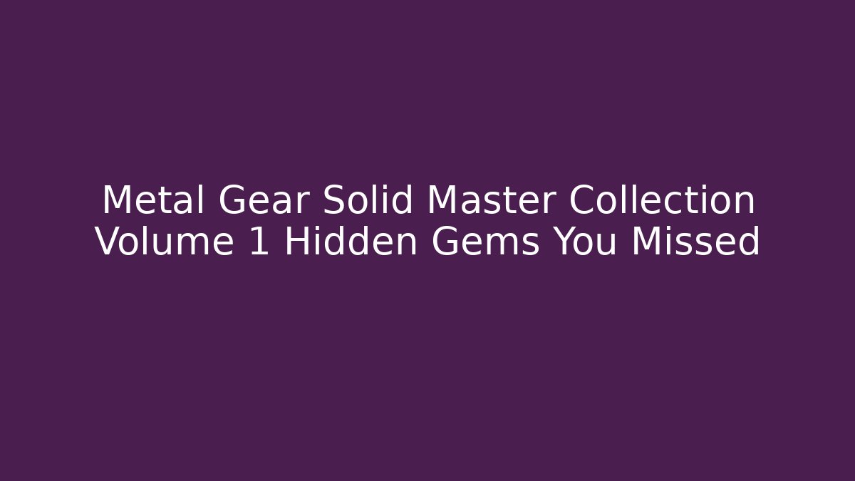 Metal Gear Solid Master Collection Volume 1 Hidden Gems You Missed