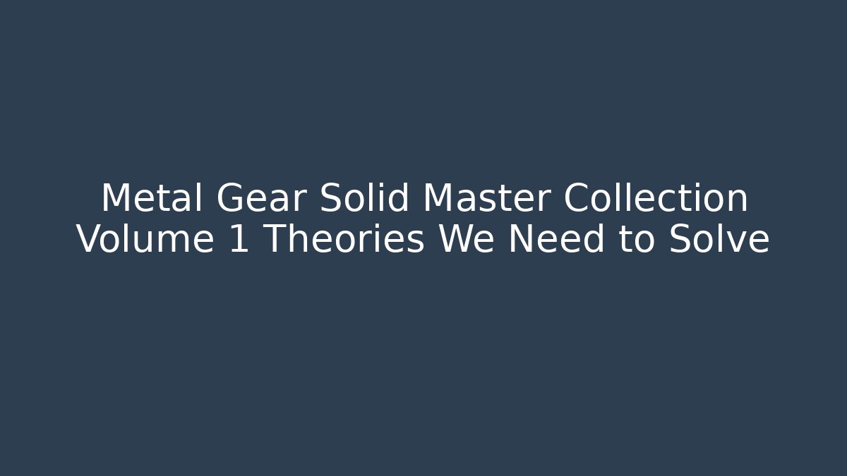 Metal Gear Solid Master Collection Volume 1 Theories We Need to Solve
