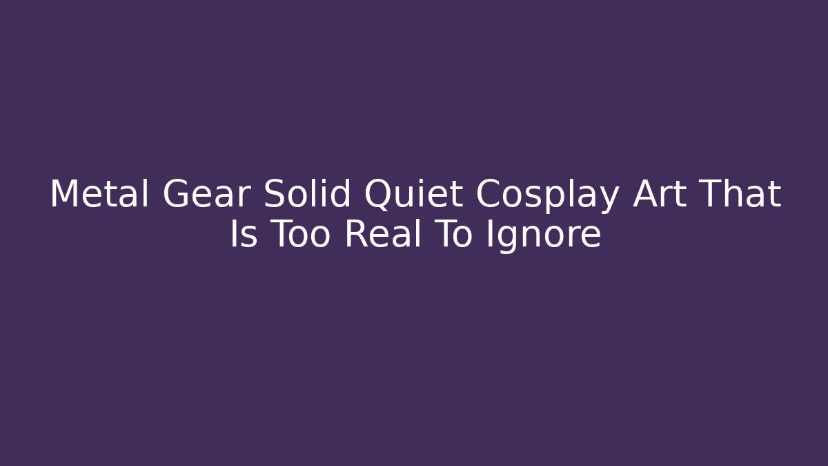 Metal Gear Solid Quiet Cosplay Art That Is Too Real To Ignore