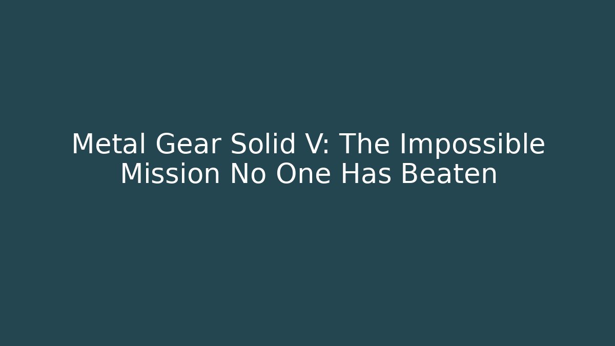 Metal Gear Solid V: The Impossible Mission No One Has Beaten