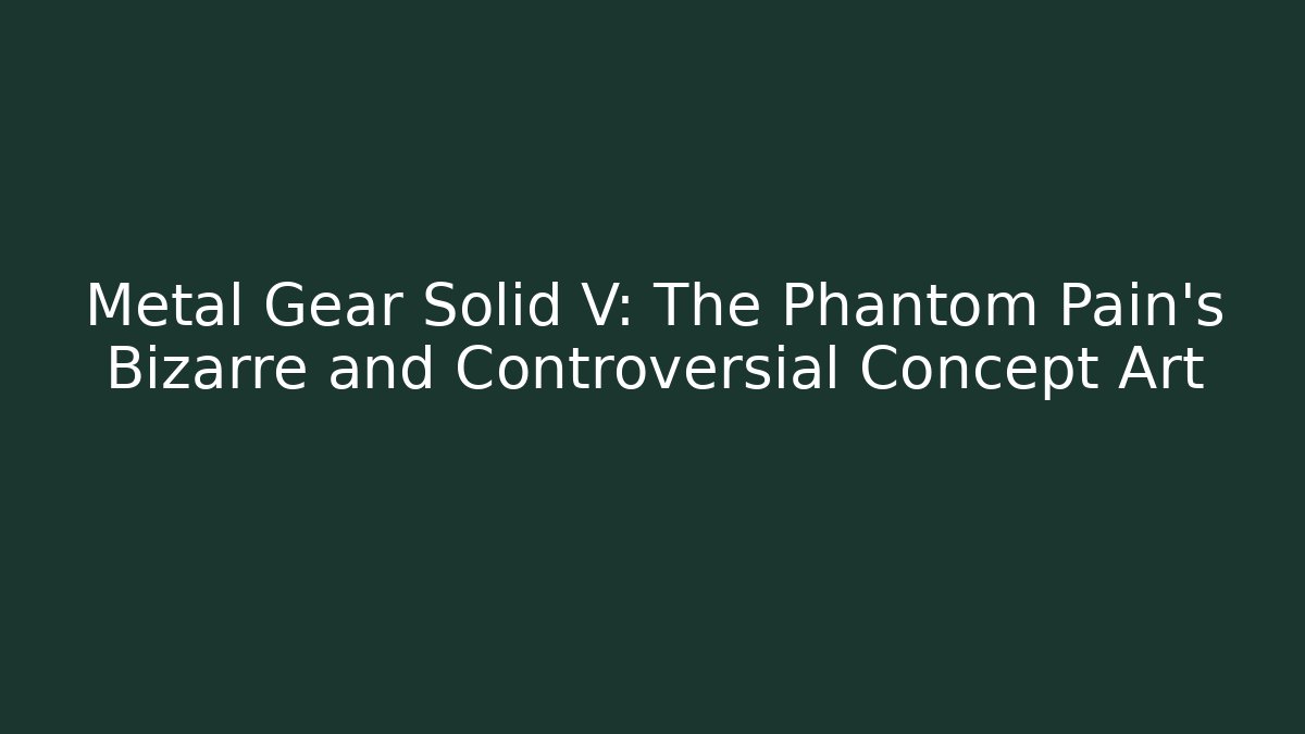 Metal Gear Solid V: The Phantom Pain's Bizarre and Controversial Concept Art