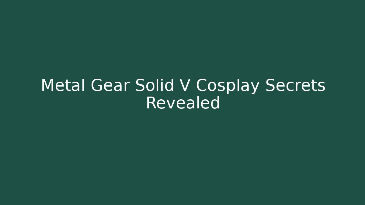 Metal Gear Solid V Cosplay Secrets Revealed - Felix Cat Insurance