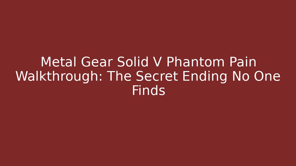 Metal Gear Solid V Phantom Pain Walkthrough: The Secret Ending No One Finds