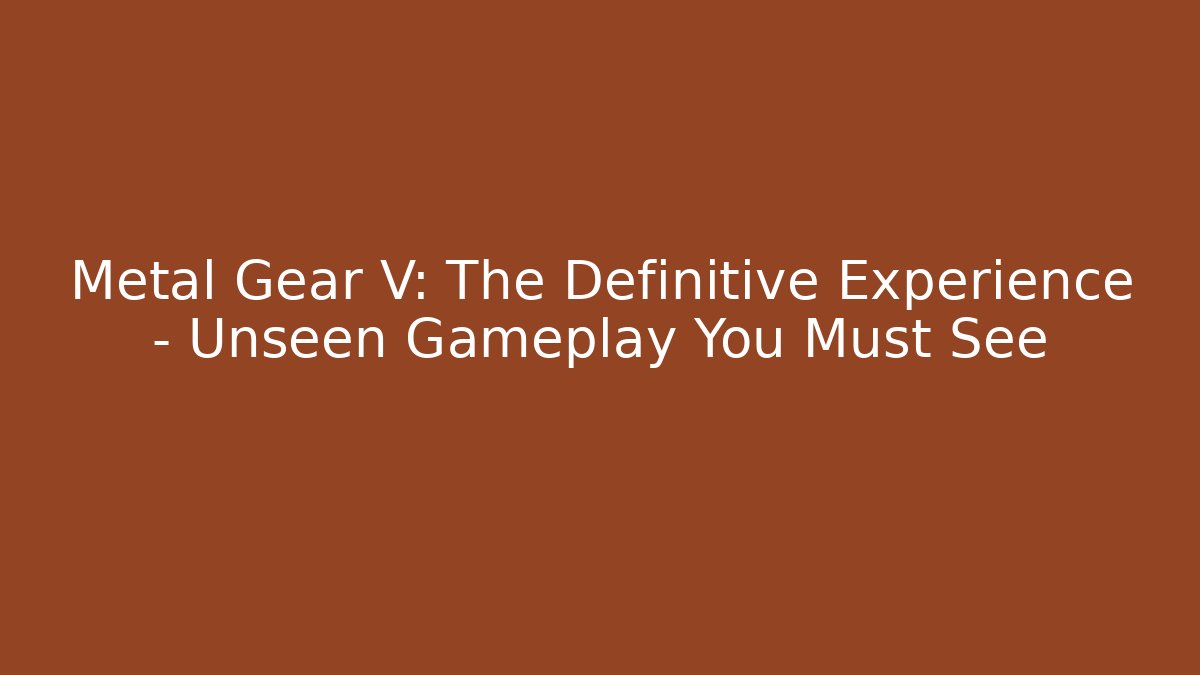 Metal Gear V: The Definitive Experience - Unseen Gameplay You Must See - Felix Cat Insurance