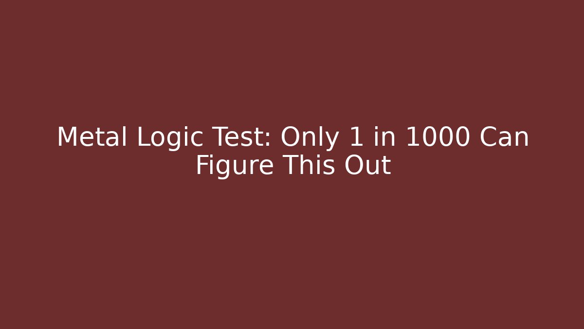 Metal Logic Test: Only 1 in 1000 Can Figure This Out - Felix Cat Insurance