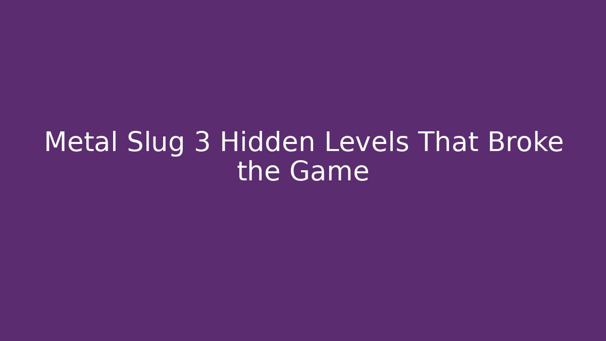 Metal Slug 3 Hidden Levels That Broke the Game
