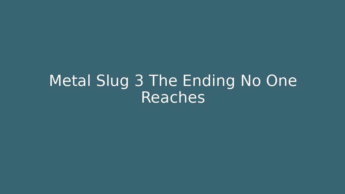 Metal Slug 3 The Ending No One Reaches