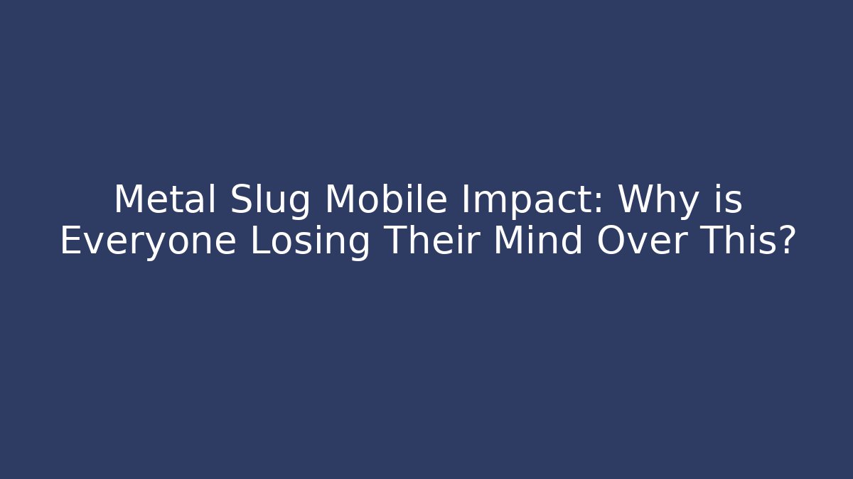Metal Slug Mobile Impact: Why is Everyone Losing Their Mind Over This?