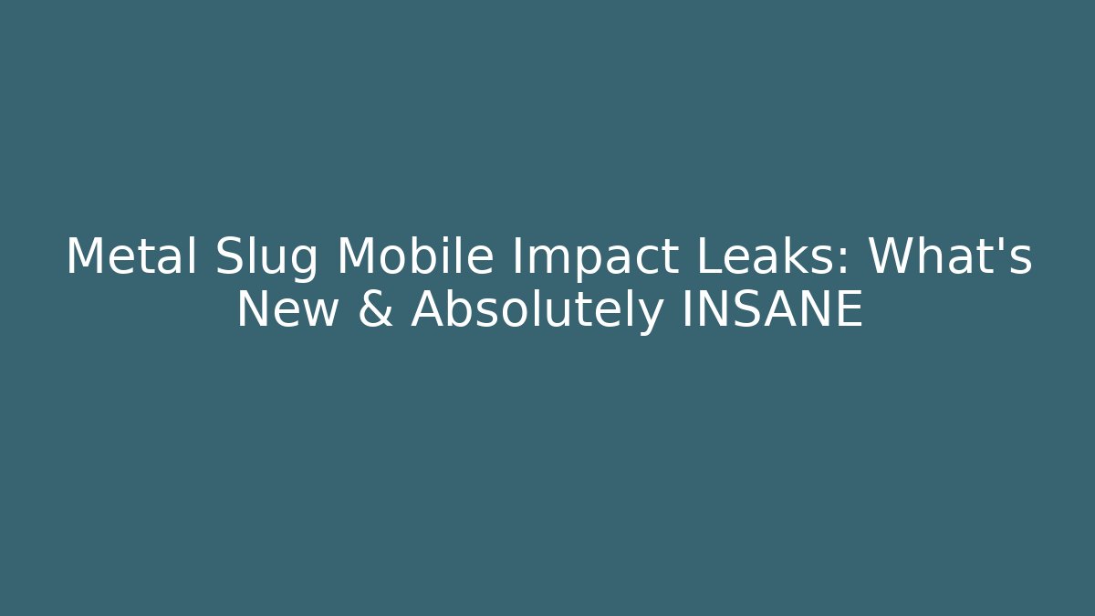 Metal Slug Mobile Impact Leaks: What's New & Absolutely INSANE