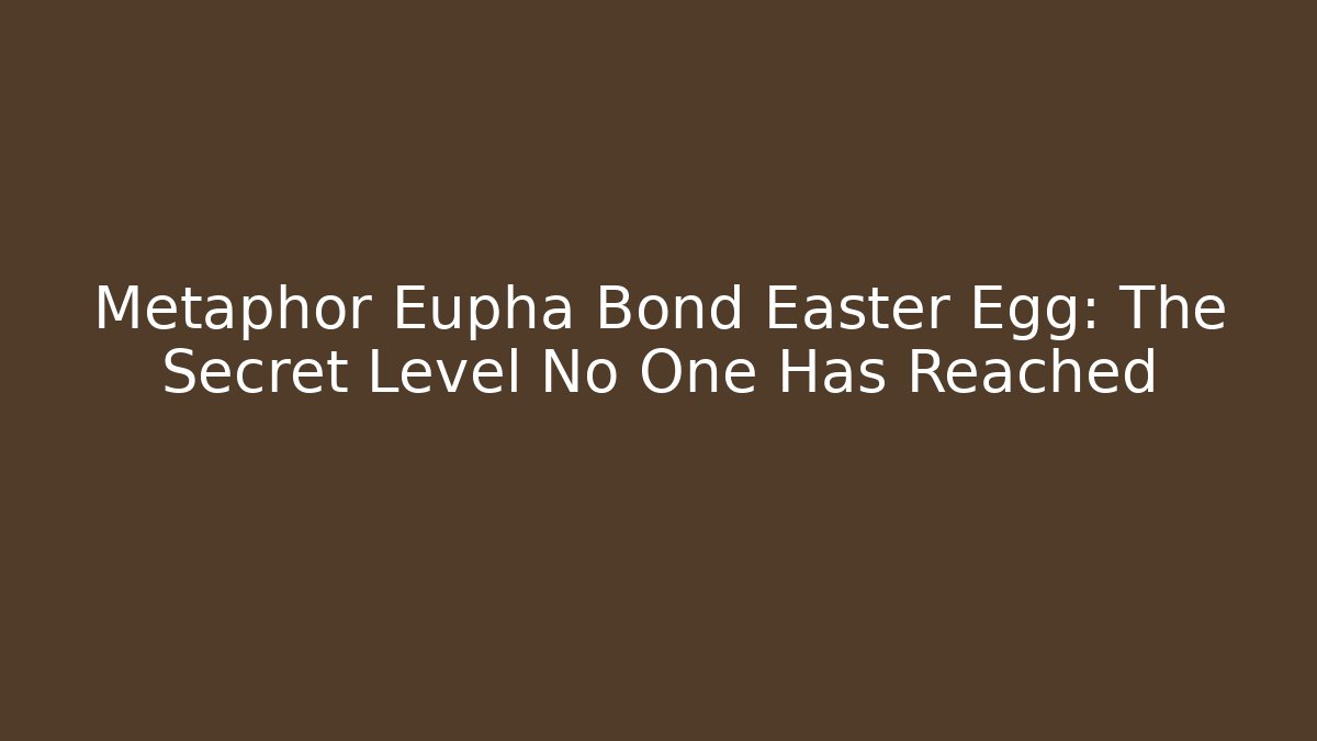 Metaphor Eupha Bond Easter Egg: The Secret Level No One Has Reached