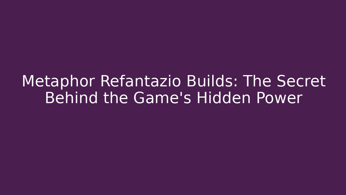 Metaphor Refantazio Builds: The Secret Behind the Game's Hidden Power