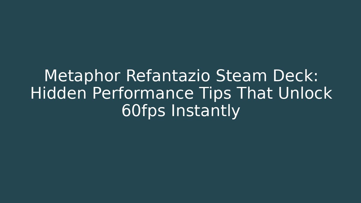 Metaphor Refantazio Steam Deck: Hidden Performance Tips That Unlock 60fps Instantly
