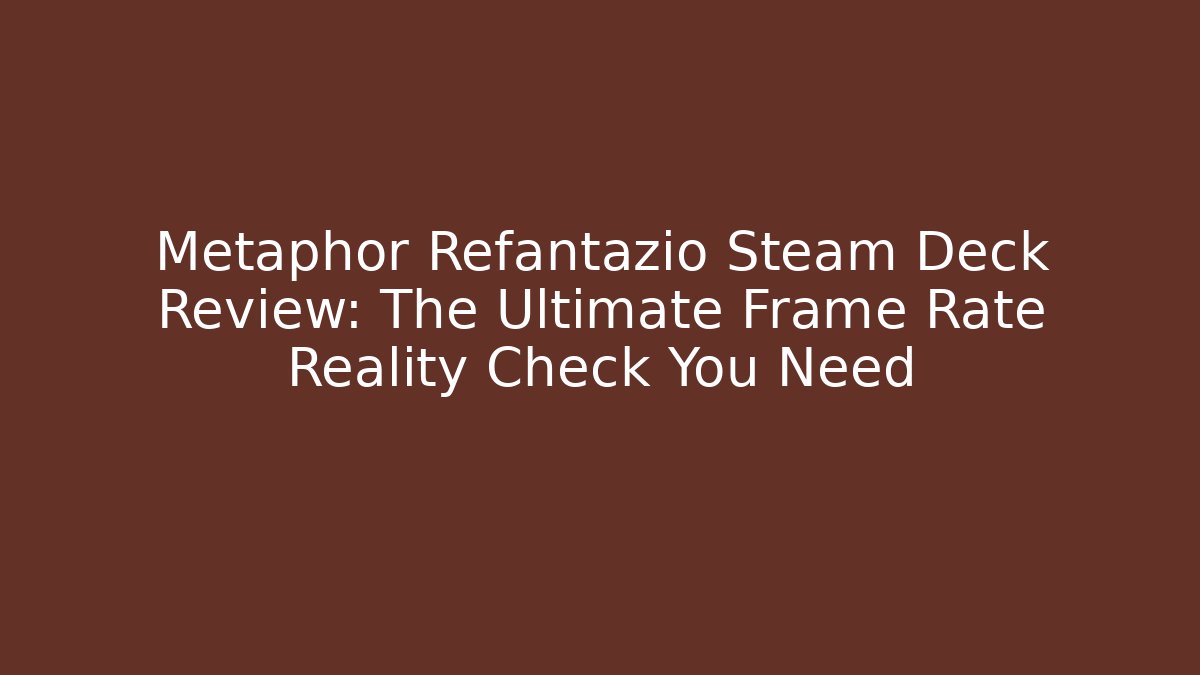 Metaphor Refantazio Steam Deck Review: The Ultimate Frame Rate Reality Check You Need