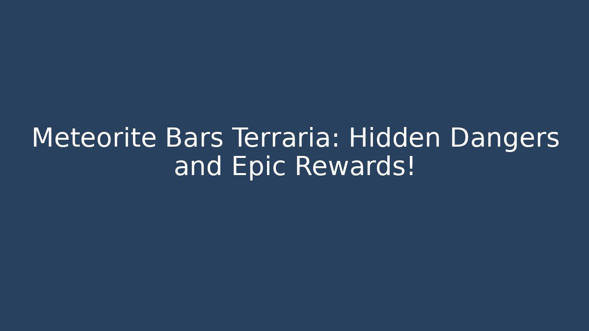 Meteorite Bars Terraria: Hidden Dangers and Epic Rewards! - Felix Cat Insurance