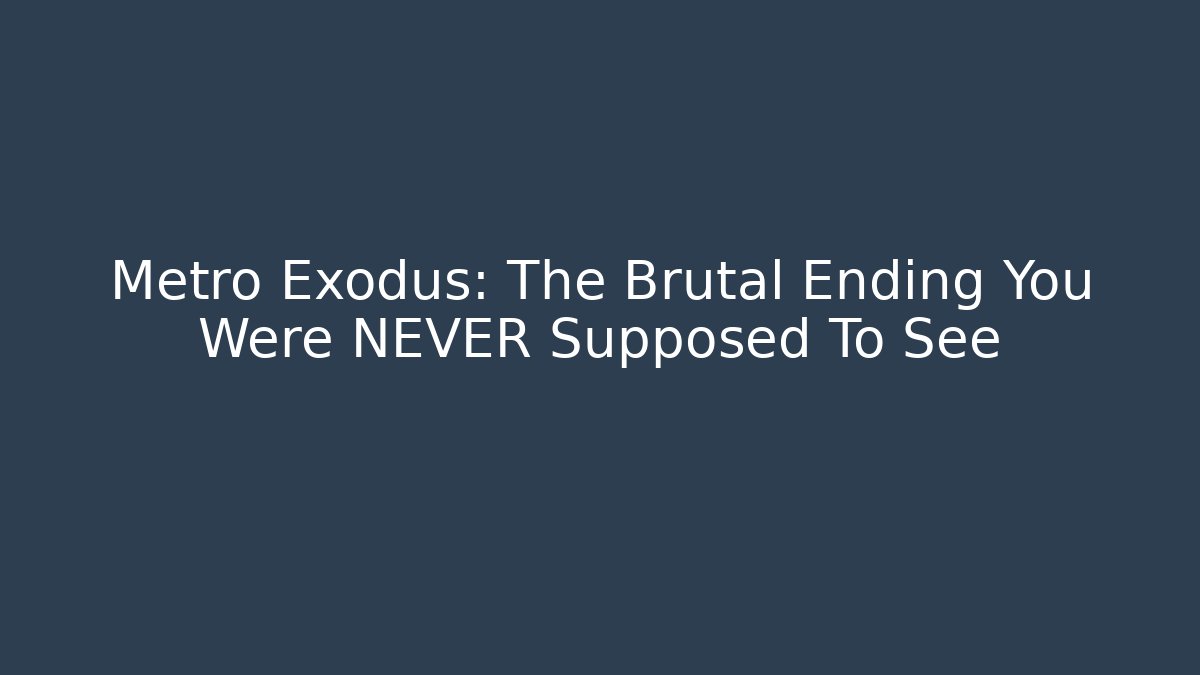 Metro Exodus: The Brutal Ending You Were NEVER Supposed To See