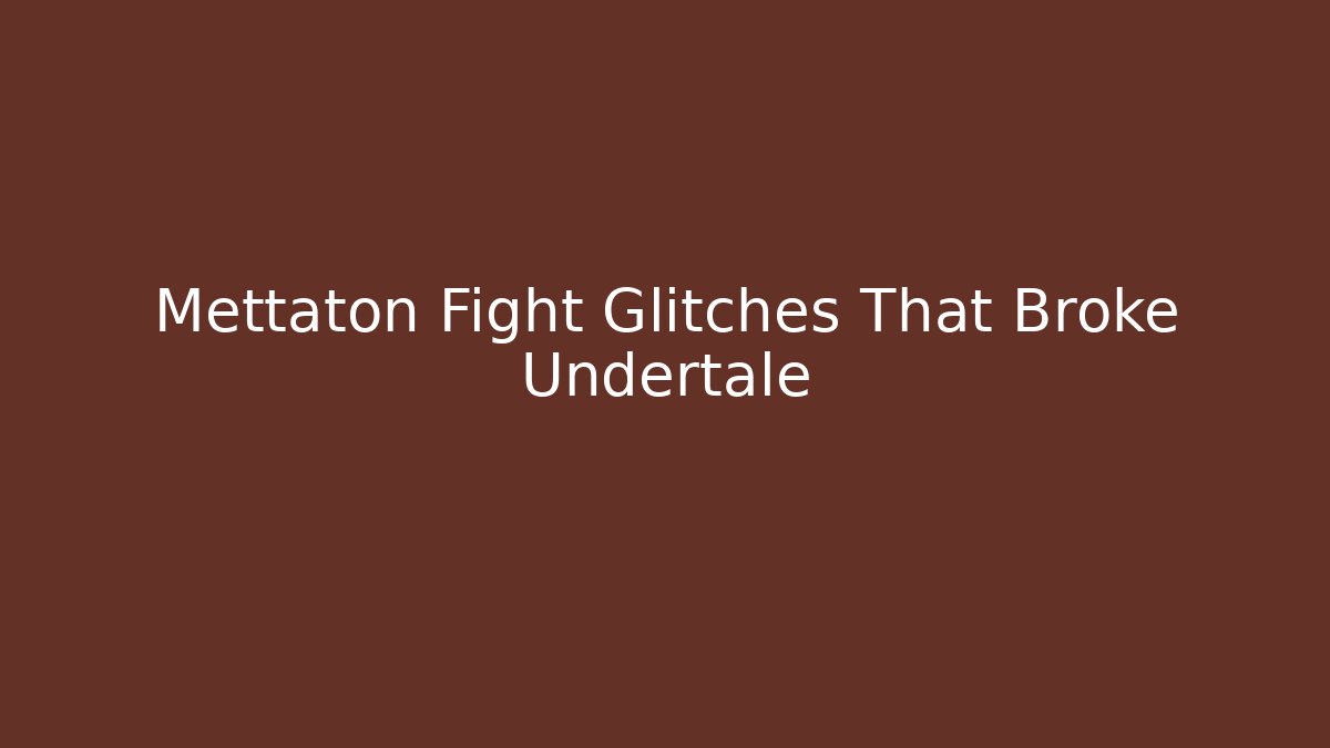 Mettaton Fight Glitches That Broke Undertale