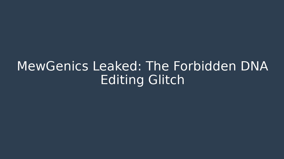 MewGenics Leaked: The Forbidden DNA Editing Glitch