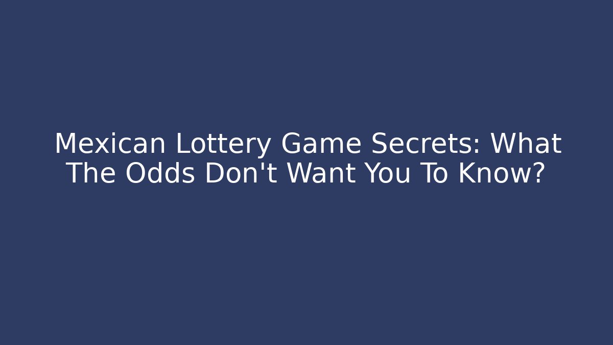Mexican Lottery Game Secrets: What The Odds Don't Want You To Know?