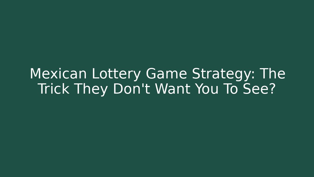 Mexican Lottery Game Strategy: The Trick They Don't Want You To See? - Felix Cat Insurance