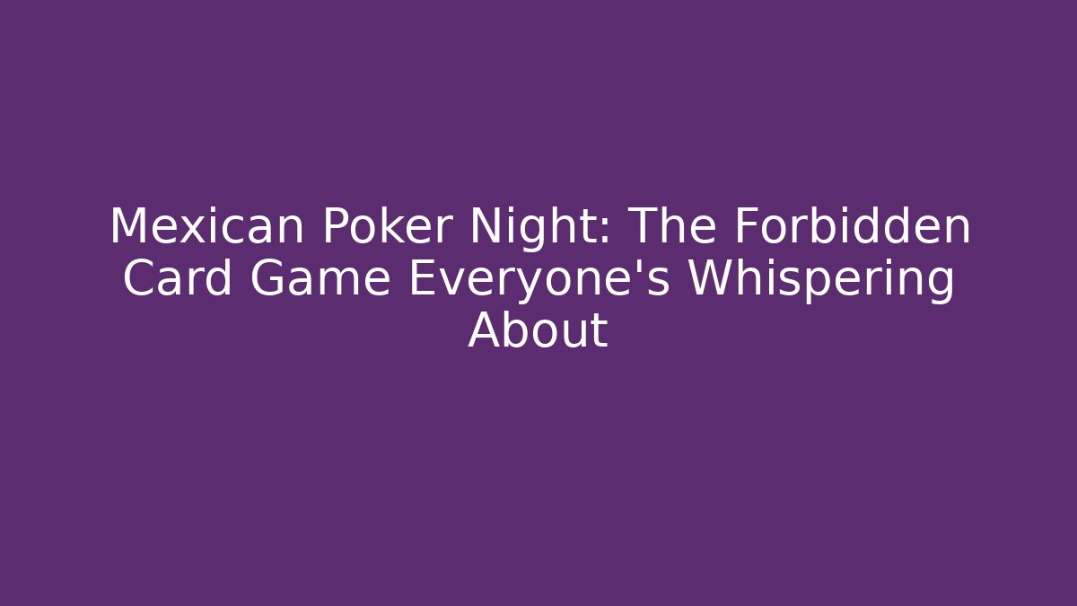 Mexican Poker Night: The Forbidden Card Game Everyone's Whispering About - Felix Cat Insurance