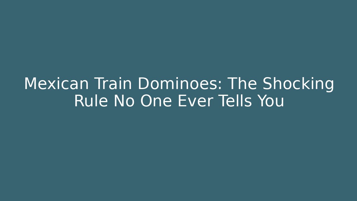 Mexican Train Dominoes: The Shocking Rule No One Ever Tells You
