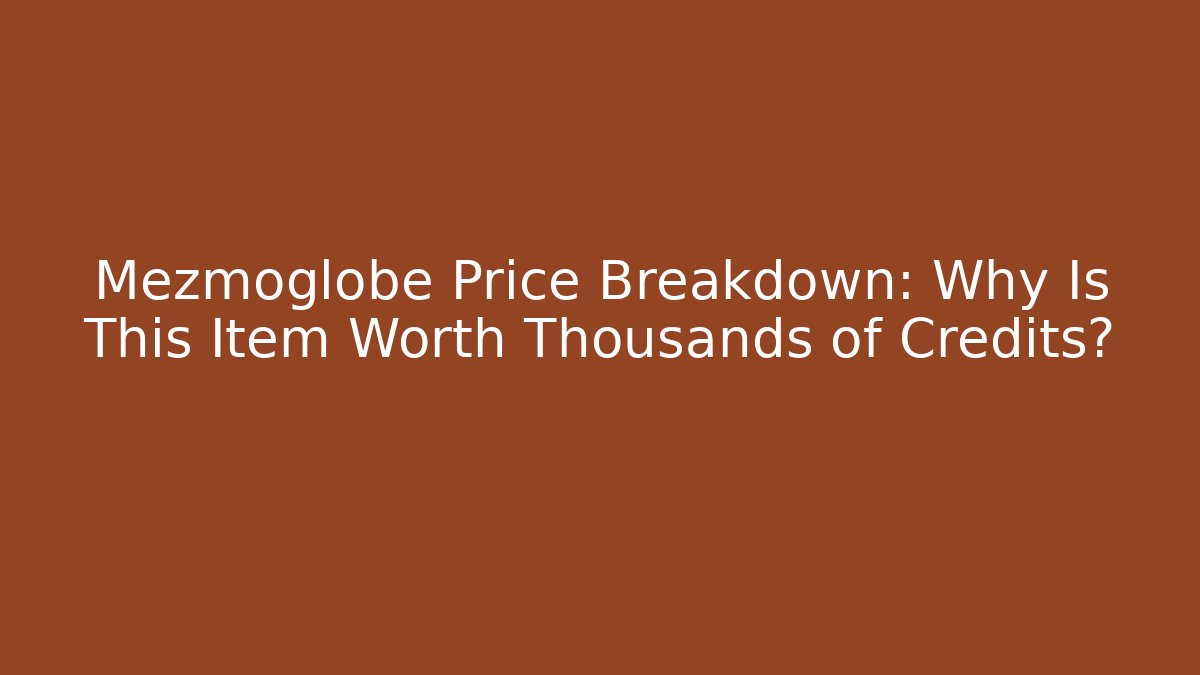 Mezmoglobe Price Breakdown: Why Is This Item Worth Thousands of Credits?