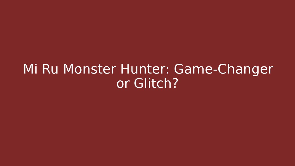 Mi Ru Monster Hunter: Game-Changer or Glitch?
