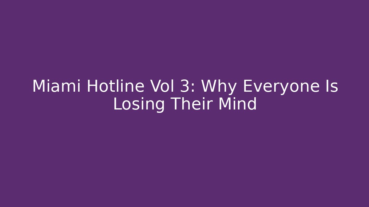Miami Hotline Vol 3: Why Everyone Is Losing Their Mind