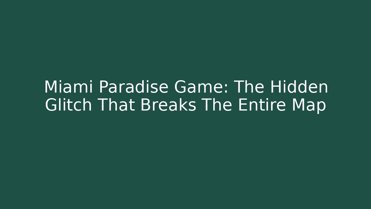 Miami Paradise Game: The Hidden Glitch That Breaks The Entire Map